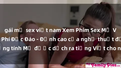gái mỹ sex việt nam Xem Phim Sex Mỹ Vietsub Online Miễn Phí Độc Đáo - Đỉnh cao của nghệ thuật đồng tính Mỹ được dịch ra tiếng Việt cho người xem hiểu rõ hơn.