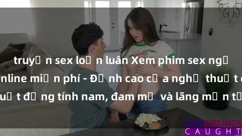 truyện sex loạn luân Xem phim sex người Pháp vietsub online miễn phí - Đỉnh cao của nghệ thuật đồng tính nam, đam mỹ và lãng mạn từ xứ sở hoa hồng!