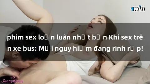 phim sex loạn luân nhật bản Khi sex trên xe bus: Mối nguy hiểm đang rình rập!