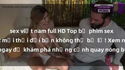 sex việt nam full HD Top bộ phim sex Hàn Quốc hot nhất mọi thời đại bạn không thể bỏ lỡ! Xem ngay để khám phá những cảnh quay nóng bỏng, đầy nghẹt thở!