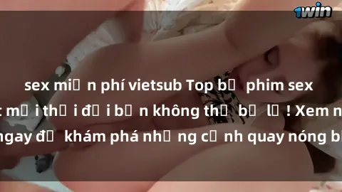 sex miễn phí vietsub Top bộ phim sex Hàn Quốc hot nhất mọi thời đại bạn không thể bỏ lỡ! Xem ngay để khám phá những cảnh quay nóng bỏng, đầy nghẹt thở!