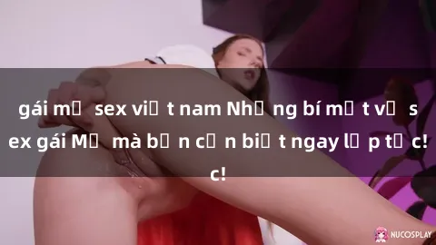 gái mỹ sex việt nam Những bí mật về sex gái Mỹ mà bạn cần biết ngay lập tức!
