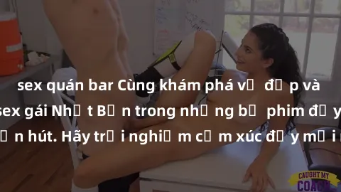 sex quán bar Cùng khám phá vẻ đẹp và sức gợi cảm của sex gái Nhật Bản trong những bộ phim đầy nghệ thuật và cuốn hút. Hãy trải nghiệm cảm xúc đầy mới mẻ và sống động từ những cảnh quay tinh tế và quyế