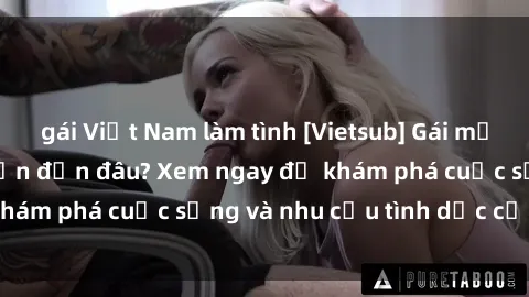 gái Việt Nam làm tình [Vietsub] Gái mại dâm châu Á hấp dẫn đến đâu? Xem ngay để khám phá cuộc sống và nhu cầu tình dục của họ!