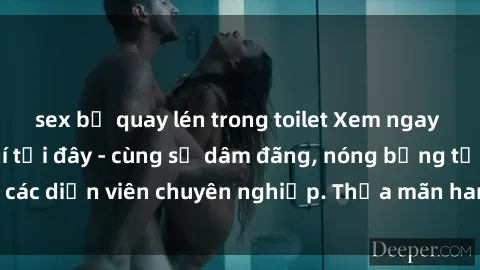 sex bị quay lén trong toilet Xem ngay phim sex miễn phí tại đây - cùng sự dâm đãng, nóng bỏng từ các diễn viên chuyên nghiệp. Thỏa mãn ham muốn ngay hôm nay!