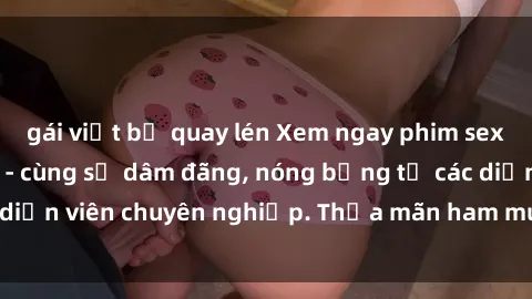 gái việt bị quay lén Xem ngay phim sex miễn phí tại đây - cùng sự dâm đãng, nóng bỏng từ các diễn viên chuyên nghiệp. Thỏa mãn ham muốn ngay hôm nay!