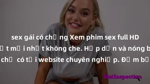 sex gái có chồng Xem phim sex full HD đỉnh cao, cập nhật mới nhất không che. Hấp dẫn và nóng bỏng, chỉ có tại website chuyên nghiệp. Đảm bảo sẽ khiến bạn mãn nhãn!