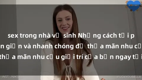 sex trong nhà vệ sinh Những cách tải phim sex về máy đơn giản và nhanh chóng để thỏa mãn nhu cầu giải trí của bạn ngay tại nhà