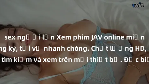 sex người lớn Xem phim JAV online miễn phí không cần đăng ký, tải về nhanh chóng. Chất lượng HD, dễ dàng tìm kiếm và xem trên mọi thiết bị. Đặc biệt, không quảng cáo làm phiền.