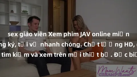 sex giáo viên Xem phim JAV online miễn phí không cần đăng ký, tải về nhanh chóng. Chất lượng HD, dễ dàng tìm kiếm và xem trên mọi thiết bị. Đặc biệt, không quảng cáo làm phiền.