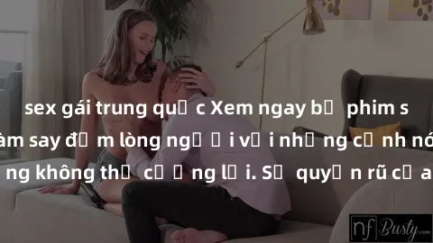 sex gái trung quốc Xem ngay bộ phim sex milf hot nhất, làm say đắm lòng người với những cảnh nóng bỏng không thể cưỡng lại. Sự quyến rũ của MILF sẽ khiến bạn mãnh liệt!