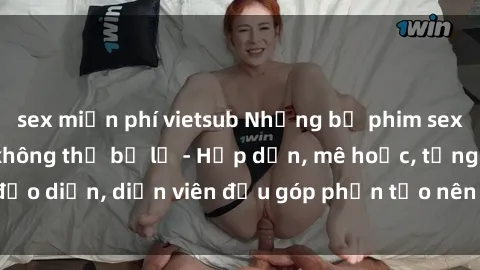 sex miễn phí vietsub Những bộ phim sex gái già đỉnh cao không thể bỏ lỡ - Hấp dẫn, mê hoặc, từng đạo diễn, diễn viên đều góp phần tạo nên sự hấp dẫn, kích thích.