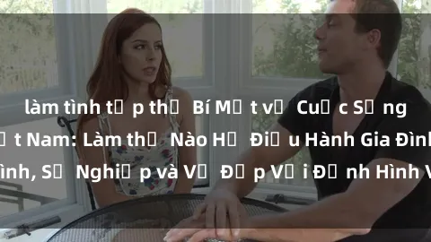 làm tình tập thể Bí Mật về Cuộc Sống Của Các MILF Việt Nam: Làm thế Nào Họ Điều Hành Gia Đình, Sự Nghiệp và Vẻ Đẹp Với Định Hình Văn Hóa Đương Đại