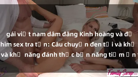 gái việt nam dâm đãng Kinh hoàng và đầy kích thích với phim sex tra tấn: Câu chuyện đen tối và khả năng đánh thức bản năng tiềm ẩn trong con người