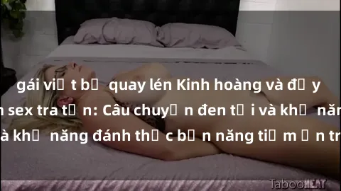gái việt bị quay lén Kinh hoàng và đầy kích thích với phim sex tra tấn: Câu chuyện đen tối và khả năng đánh thức bản năng tiềm ẩn trong con người