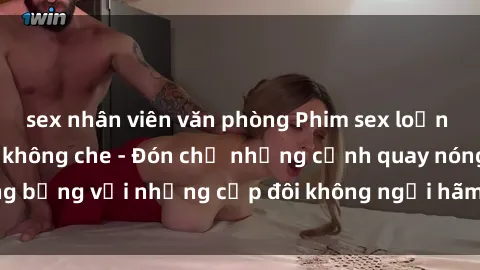 sex nhân viên văn phòng Phim sex loạn luân đầy kích thích không che - Đón chờ những cảnh quay nóng bỏng với những cặp đôi không ngại hãm hiếp gia đình trong lòng