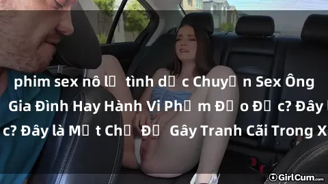 phim sex nô lệ tình dục Chuyện Sex Ông Cháu: Mối Quan Hệ Gia Đình Hay Hành Vi Phạm Đạo Đức? Đây là Một Chủ Đề Gây Tranh Cãi Trong Xã Hội Hiện Nay.