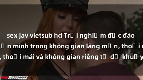 sex jav vietsub hd Trải nghiệm độc đáo tại sex nhà nghỉ: ẩn mình trong không gian lãng mạn, thoải mái và không gian riêng tư để khuấy động tình ái.