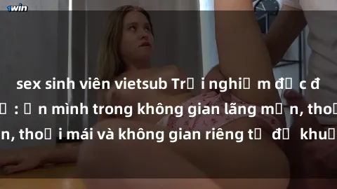 sex sinh viên vietsub Trải nghiệm độc đáo tại sex nhà nghỉ: ẩn mình trong không gian lãng mạn, thoải mái và không gian riêng tư để khuấy động tình ái.