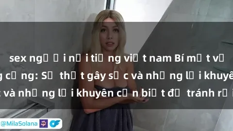sex người nổi tiếng việt nam Bí mật về phim sex nơi công cộng: Sự thật gây sốc và những lời khuyên cần biết để tránh rủi ro