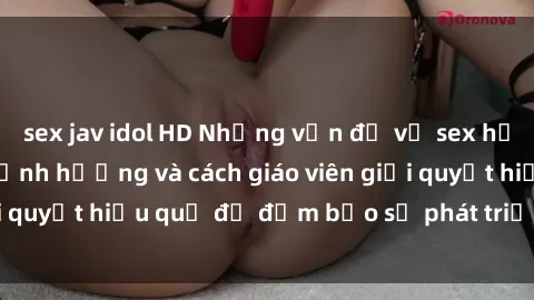 sex jav idol HD Những vấn đề về sex học sinh: Các yếu tố ảnh hưởng và cách giáo viên giải quyết hiệu quả để đảm bảo sự phát triển toàn diện.