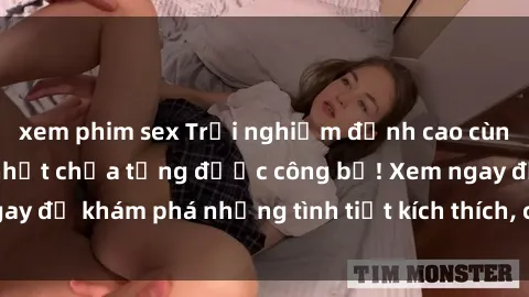xem phim sex Trải nghiệm đỉnh cao cùng phim sex Mỹ hot nhất chưa từng được công bố! Xem ngay để khám phá những tình tiết kích thích, cảnh nóng bỏng!
