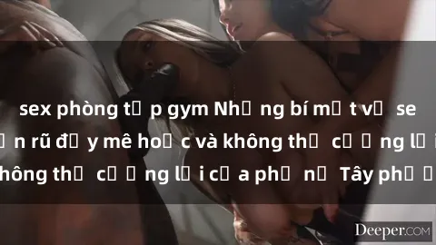 sex phòng tập gym Những bí mật về sex gái Tây: Sự quyến rũ đầy mê hoặc và không thể cưỡng lại của phụ nữ Tây phương