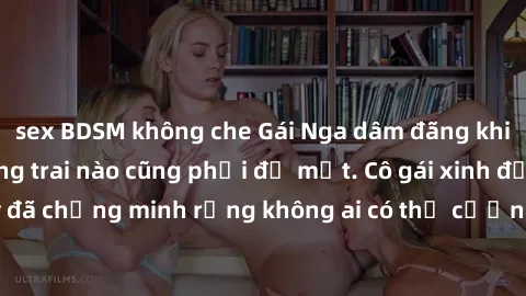 sex BDSM không che Gái Nga dâm đãng khiến tim bất cứ chàng trai nào cũng phải đỏ mặt. Cô gái xinh đẹp này đã chứng minh rằng không ai có thể cưỡng lại khi cô làm tình đắm say.