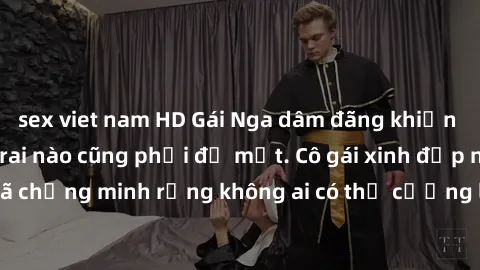 sex viet nam HD Gái Nga dâm đãng khiến tim bất cứ chàng trai nào cũng phải đỏ mặt. Cô gái xinh đẹp này đã chứng minh rằng không ai có thể cưỡng lại khi cô làm tình đắm say.