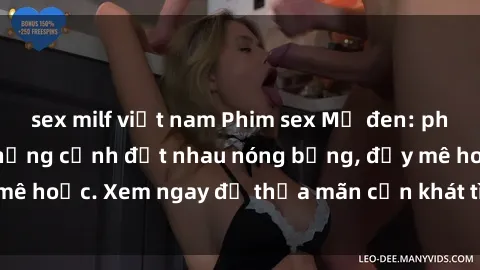 sex milf việt nam Phim sex Mỹ đen: phút mãnh liệt với những cảnh địt nhau nóng bỏng, đầy mê hoặc. Xem ngay để thỏa mãn cơn khát tình dục của bạn!