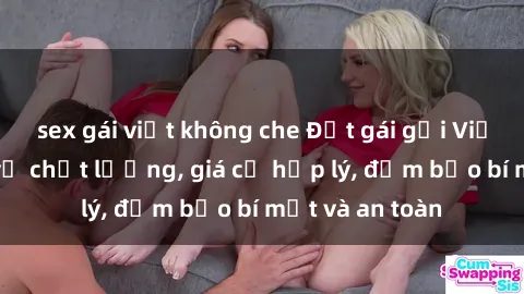 sex gái việt không che Đặt gái gọi Việt Nam: Dịch vụ chất lượng, giá cả hợp lý, đảm bảo bí mật và an toàn