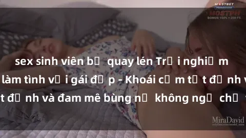 sex sinh viên bị quay lén Trải nghiệm cực kỳ thú vị khi làm tình với gái đẹp - Khoái cảm tột đỉnh và đam mê bùng nổ không ngờ chỉ trong một đêm!