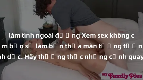 làm tình ngoài đường Xem sex không che HD miễn phí đảm bảo sẽ làm bạn thỏa mãn tưởng tượng và nhu cầu tình dục. Hãy thưởng thức những cảnh quay hấp dẫn và mãnh liệt ngay bây giờ!
