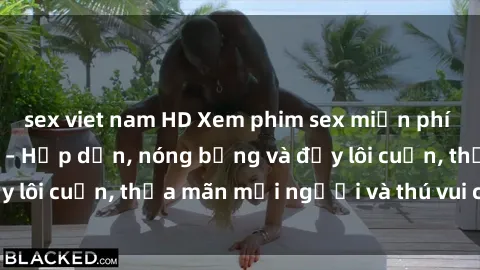 sex viet nam HD Xem phim sex miễn phí online ngay tại đây – Hấp dẫn, nóng bỏng và đầy lôi cuốn, thỏa mãn mọi người và thú vui của bạn!