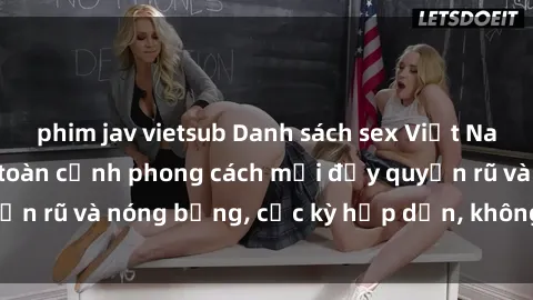 phim jav vietsub Danh sách sex Việt Nam không che - Ảnh toàn cảnh phong cách mới đầy quyến rũ và nóng bỏng, cực kỳ hấp dẫn, không thể bỏ qua!