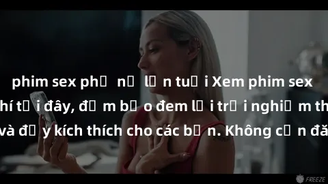 phim sex phụ nữ lớn tuổi Xem phim sex không che miễn phí tại đây, đảm bảo đem lại trải nghiệm thú vị và đầy kích thích cho các bạn. Không cần đăng ký, hoàn toàn miễn phí.