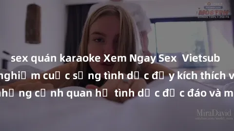 sex quán karaoke Xem Ngay Sex  Vietsub Full HD - Cùng trải nghiệm cuộc sống tình dục đầy kích thích với những cảnh quan hệ tình dục độc đáo và mãnh liệt trong bộ phim này!
