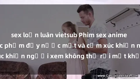 sex loạn luân vietsub Phim sex anime đỉnh cao: Những tác phẩm đầy nước mắt và cảm xúc khiến người xem không thể rời mắt khỏi màn hình